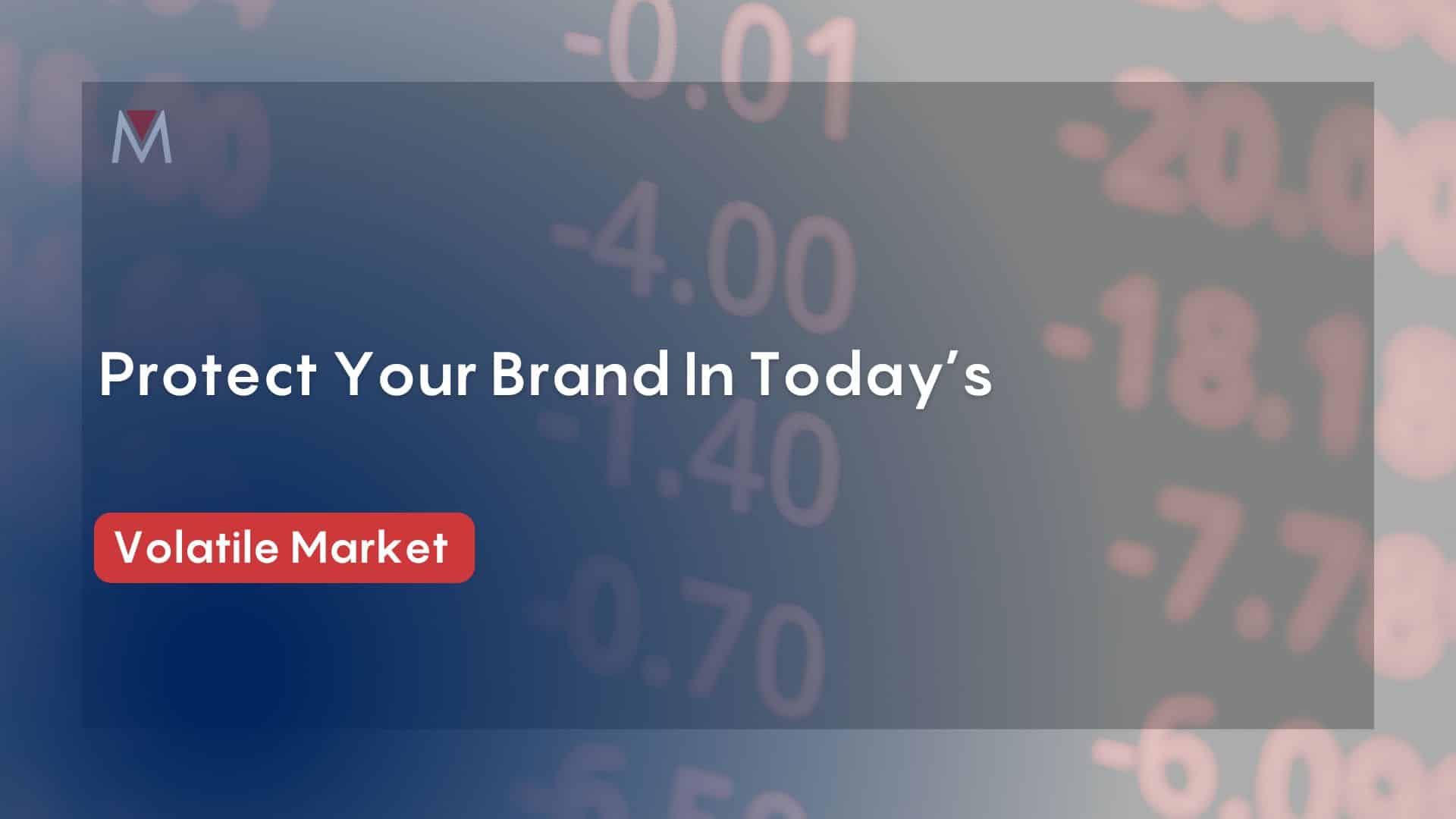 Protect Your Brand In Today's Volatile Market