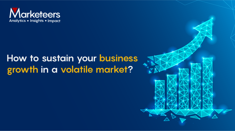 How to sustain your business growth in a volatile market?
