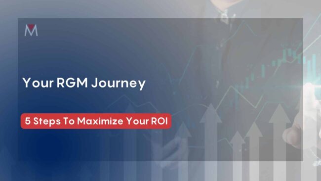 Your RGM Journey Your RGM journey. 5 Steps To Maximize Your ROI