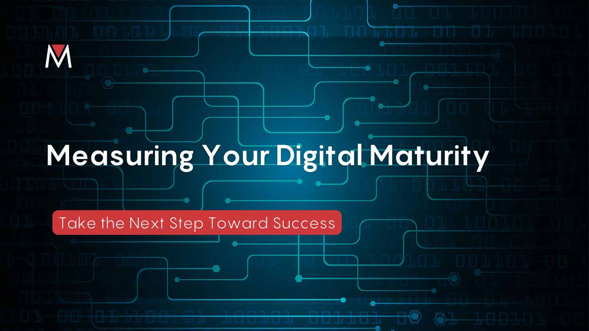 Measuring Your Digital Maturity: Take the Next Step Toward Success