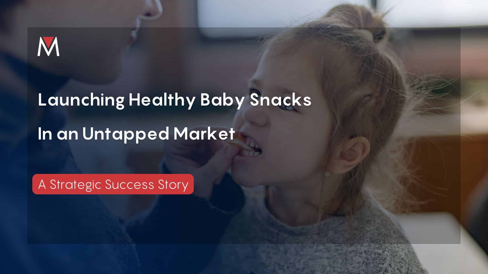 Launching Healthy Baby Snacks In an Untapped Market