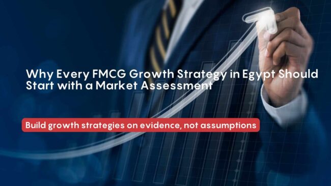 Why Every FMCG Growth Strategy in Egypt Should Start with a Market Assessment