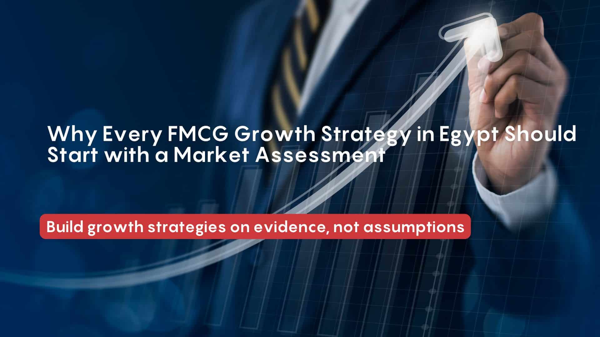 Why Every FMCG Growth Strategy in Egypt Should Start with a Market Assessment