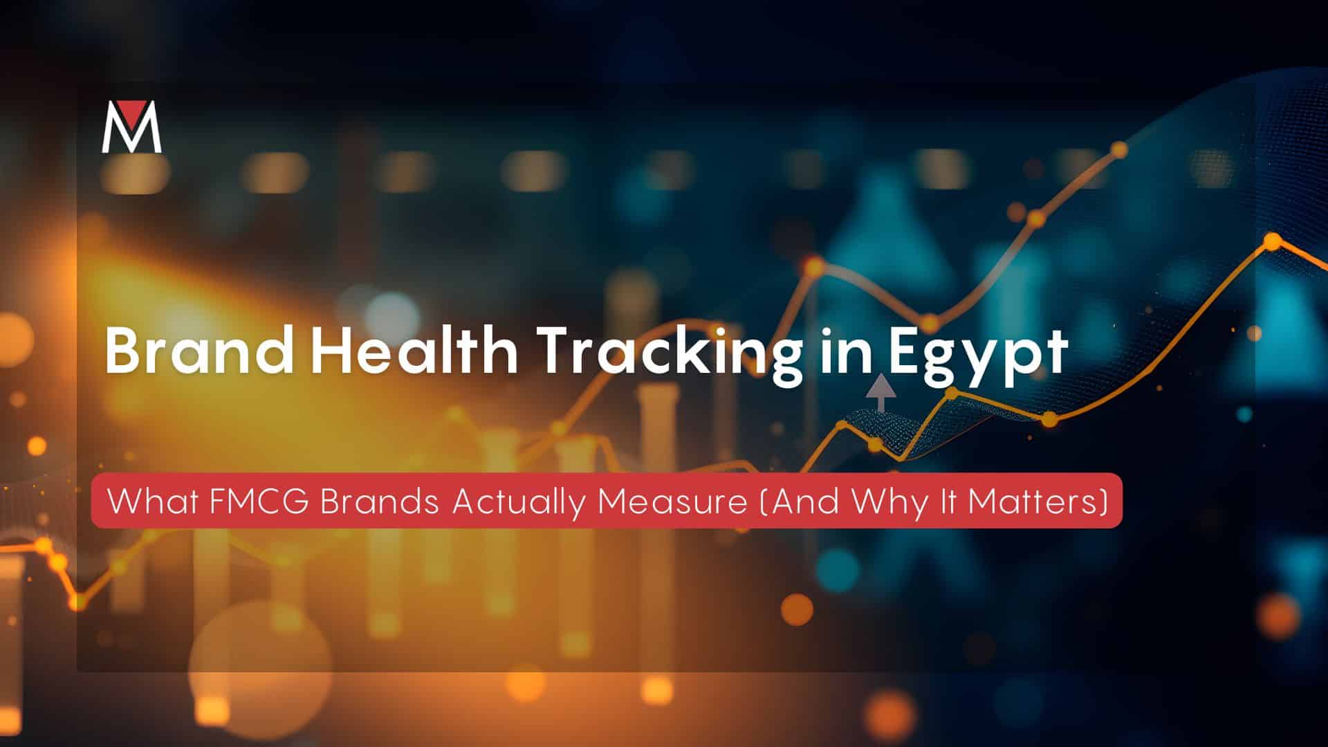 Brand Health Tracking in Egypt What FMCG Brands Actually Measure (And Why It Matters)